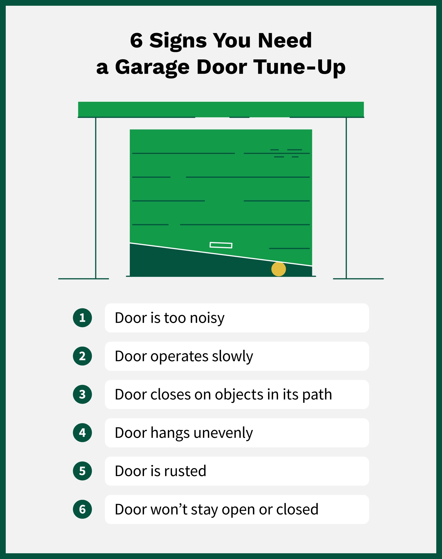 Some signs you need a garage door tune-up include if the door is too noisy, operates slowly, closes on objects in its path, hangs unevenly, is rusted, or won’t stay open or closed.